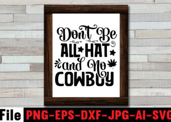 Don’t Be All Hat And No Cowboy T-shirt Design,Cowgirl SVG Bundle, Cowboy svg bundle, cowboy sayings, southern svg bundle, rodeo svg, cowboy hat svg, cowgirl svg, country svg, Western SVG,Cowgirl