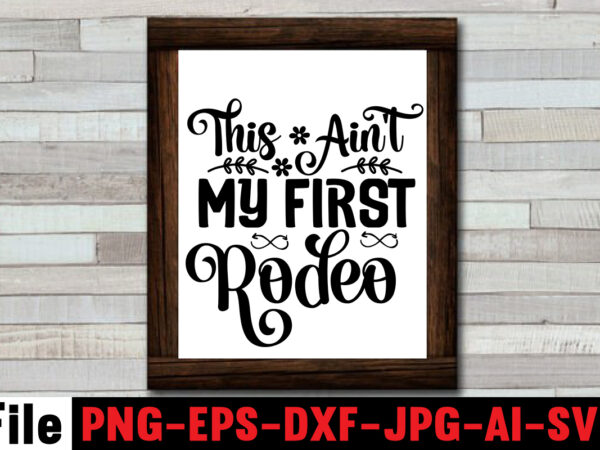 This ain’t my first rodeo t-shirt design,cowgirl svg bundle, cowboy svg bundle, cowboy sayings, southern svg bundle, rodeo svg, cowboy hat svg, cowgirl svg, country svg, western svg,cowgirl svg bundle,