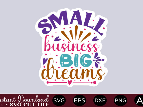 Small business big dreams-01 thirt design,small business svg bundle, svg bundle, small business owner svg, small business svg, entrepreneur svg, girl boss svg, trendy svg, cricut svg ,entrepreneur svg bundle,