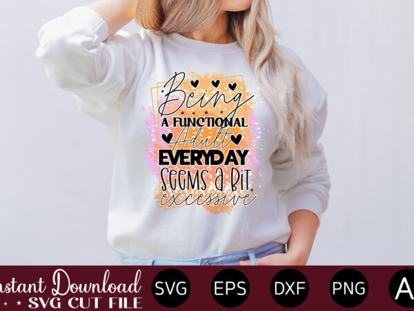 Being a functional adult everyday seems a bit excessive-01svg bundle, svg files for cricut, svg bundles, svg for shirts, mom svg, svgs, svg file, svg designs, sarcastic svg, silhouette cut