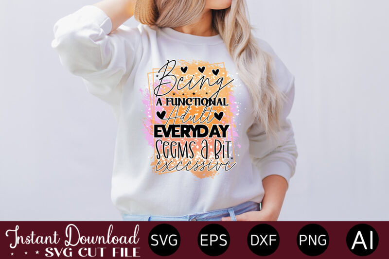 Being A Functional Adult Everyday Seems A Bit Excessive-01Svg Bundle, Svg Files For Cricut, Svg Bundles, Svg For Shirts, Mom Svg, Svgs, Svg File, Svg Designs, Sarcastic Svg, Silhouette Cut