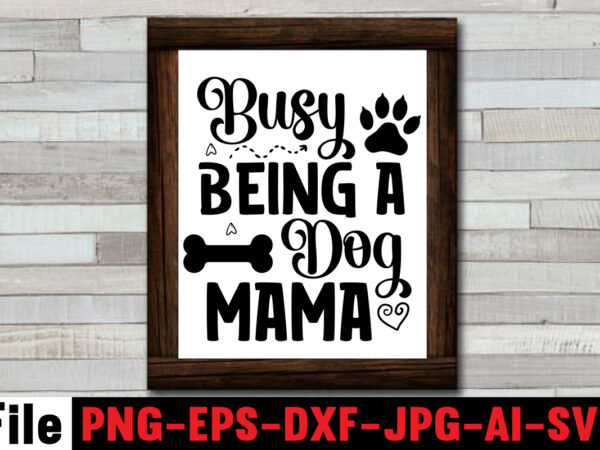 Busy being a dog mama svg design,at least my dog loves me svg design,all you need is woof svg design,dog mega svg ,t-shrt bundle, 83 svg design and t-shirt 3