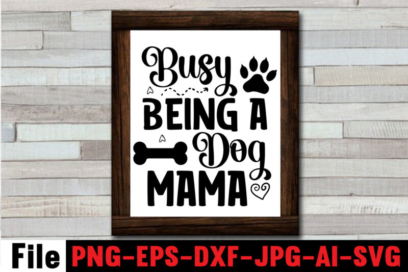 Busy Being a Dog Mama SVG Design,At Least My Dog Loves Me SVG Design,All You Need is Woof SVG Design,Dog Mega SVG ,T-shrt Bundle, 83 svg design and t-shirt 3