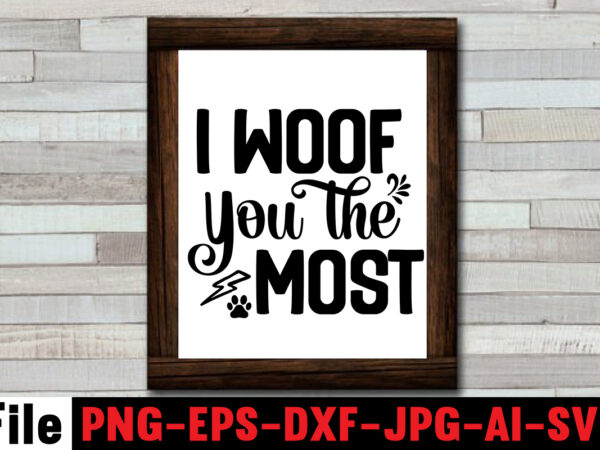 I woof you the most svg design,happy valentine’s day svg design,busy being a dog mama svg design,at least my dog loves me svg design,all you need is woof svg design,dog