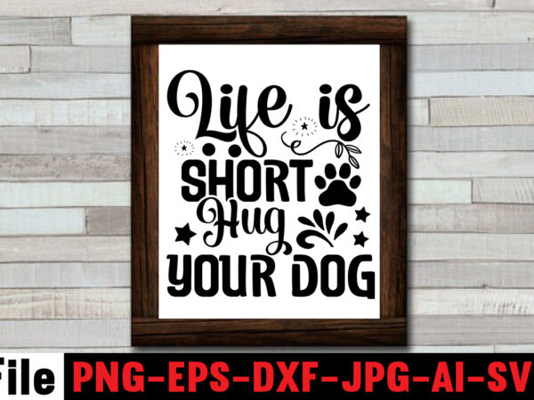 Life is short hug your dog svg design,at least my dog loves me svg design,all you need is woof svg design,dog mega svg ,t-shrt bundle, 83 svg design and t-shirt