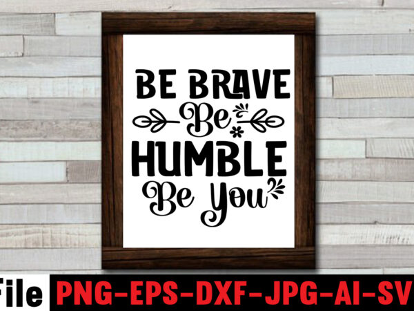 Be brave be humble be you t-shirt design,always be kind t-shirt design,aim higher dream bigger t-shirt design,motivational quotes svg bundle ,fight t -shirt design,halloween t-shirt bundle,homeschool svg bundle,thanksgiving svg bundle,