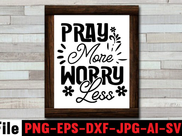 Pray more worry less t-shirt design,make today great t-shirt design,always be kind t-shirt design,aim higher dream bigger t-shirt design,motivational quotes svg bundle ,fight t -shirt design,halloween t-shirt bundle,homeschool svg bundle,thanksgiving