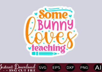 Some Bunny Loves Teaching-01 t shirt design,Easter SVG, Easter SVG Bundle, Easter PNG Bundle, Bunny Svg, Spring Svg, Rainbow Svg, Svg Files For Cricut, Sublimation Designs Downloads Easter SVG Mega