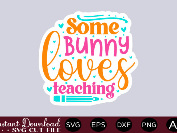 Some bunny loves teaching-01 t shirt design,easter svg, easter svg bundle, easter png bundle, bunny svg, spring svg, rainbow svg, svg files for cricut, sublimation designs downloads easter svg mega