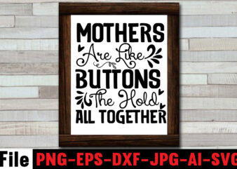 Mothers Are Like Buttons The Hold All Together T-shirt Design,Mom svg bundle, Mothers day svg, Mom svg, Mom life svg, Girl mom svg, Mama svg, Funny mom svg, Mom quotes