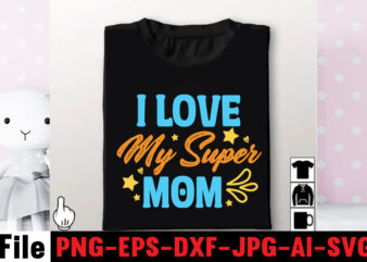 I Love My Super Mom T-shirt Design,Mom svg bundle, Mothers day svg, Mom svg, Mom life svg, Girl mom svg, Mama svg, Funny mom svg, Mom quotes svg, Blessed mama