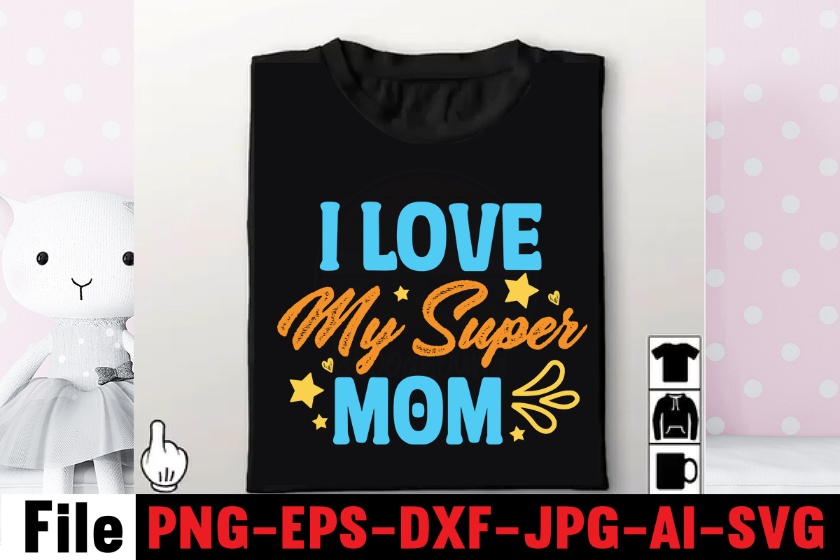 I Love My Super Mom T-shirt Design,Mom svg bundle, Mothers day svg, Mom ...