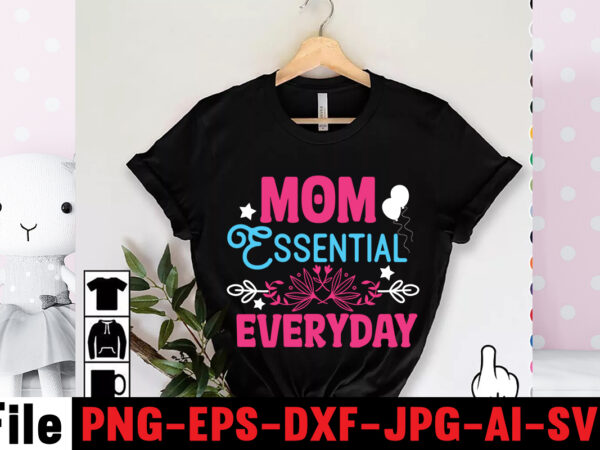 Mom essential everyday t-shirt design,mom svg bundle, mothers day svg, mom svg, mom life svg, girl mom svg, mama svg, funny mom svg, mom quotes svg, blessed mama svg png,mom