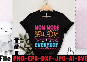 Mom Mode All Day Everyday T-shirt Design,Mom svg bundle, Mothers day svg, Mom svg, Mom life svg, Girl mom svg, Mama svg, Funny mom svg, Mom quotes svg, Blessed mama