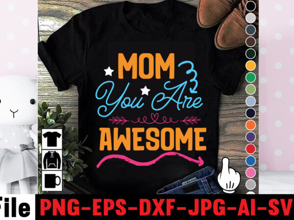 Mom you are awesome t-shirt design,mom svg bundle, mothers day svg, mom svg, mom life svg, girl mom svg, mama svg, funny mom svg, mom quotes svg, blessed mama svg