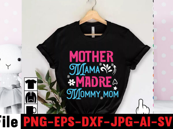 Mother mama madre mommy mom t-shirt design,mom svg bundle, mothers day svg, mom svg, mom life svg, girl mom svg, mama svg, funny mom svg, mom quotes svg, blessed mama