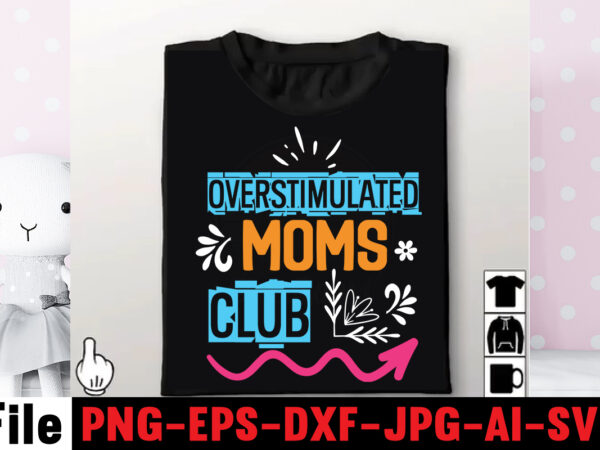 Overstimulated moms club t-shirt design,mom svg bundle, mothers day svg, mom svg, mom life svg, girl mom svg, mama svg, funny mom svg, mom quotes svg, blessed mama svg png,mom