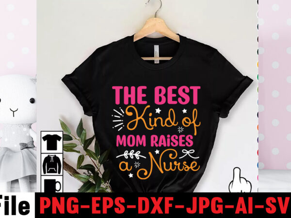 The best kind of mom raises a nurse t-shirt design,mom svg bundle, mothers day svg, mom svg, mom life svg, girl mom svg, mama svg, funny mom svg, mom quotes