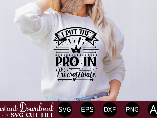 I put the pro in procrastinate t-shirt design.svg bundle, svg files for cricut, svg bundles, svg for shirts, mom svg, svgs, svg file, svg designs, sarcastic svg, silhouette cut files