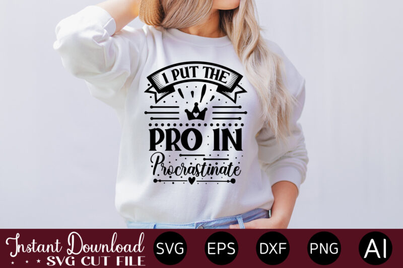 I Put The Pro In Procrastinate T-SHIRT DESIGN.Svg Bundle, Svg Files For Cricut, Svg Bundles, Svg For Shirts, Mom Svg, Svgs, Svg File, Svg Designs, Sarcastic Svg, Silhouette Cut Files