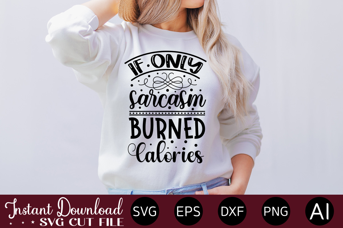 If Only Sarcasm Burned Calories T-SHIRT DESIGN.Svg Bundle, Svg Files ...