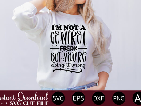 I’m not a control freak but you’re doing it wrong t-shirt design.svg bundle, svg files for cricut, svg bundles, svg for shirts, mom svg, svgs, svg file, svg designs, sarcastic