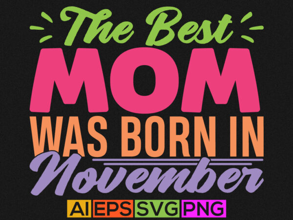 The best mom was born in november, women graphic, mommy day, love mother t shirt mom quotes design