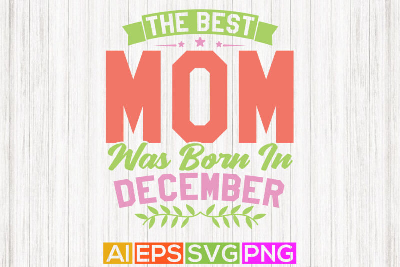 the best mom was born in december, happiness gift for mother, funny mother lover graphic apparel