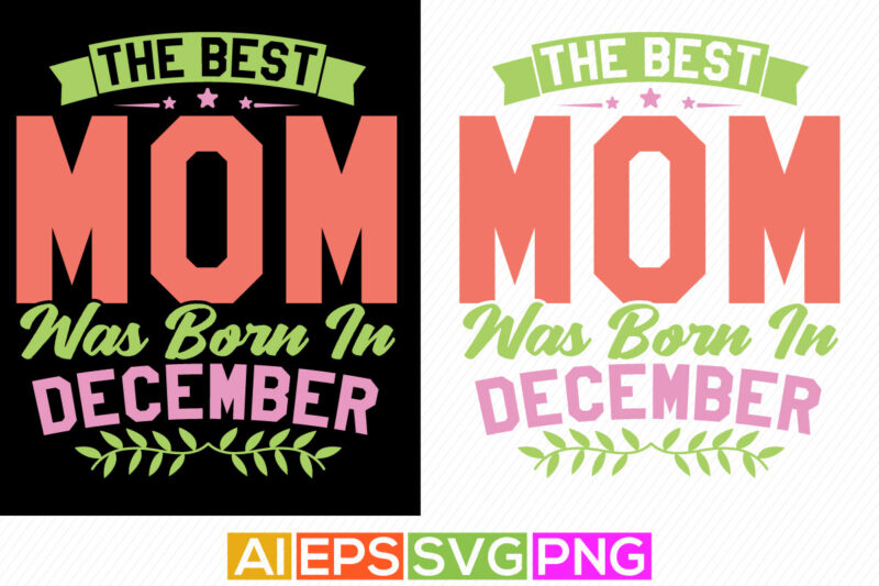 the best mom was born in december, happiness gift for mother, funny mother lover graphic apparel