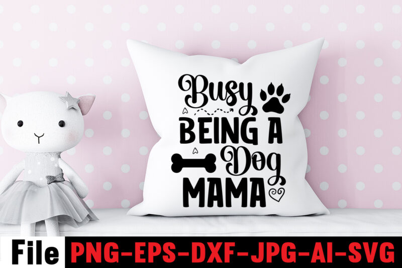 Busy Being a Dog Mama SVG Design,At Least My Dog Loves Me SVG Design,All You Need is Woof SVG Design,Dog Mega SVG ,T-shrt Bundle, 83 svg design and t-shirt 3