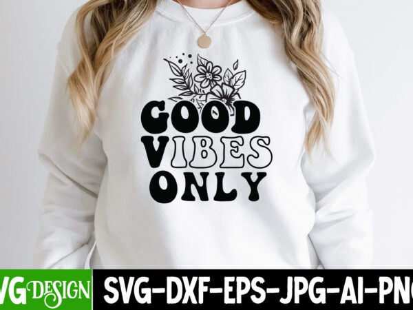 Good vibes only t-shirt design, good vibes only svg cut file, funny quotes bundle svg, sarcasm svg bundle, sarcastic svg bundle, sarcastic sayings svg bundle, sarcastic quotes svg, silhouette, cricut,sarcasm