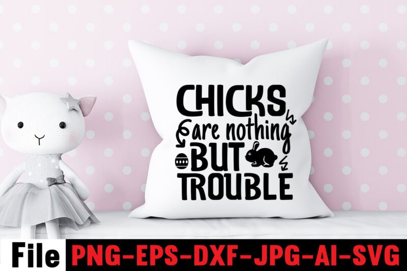 Chicks Are Nothing But Trouble T-shirt Design,Bunny Kisses And Easter Wishes T-shirt Design,Easter svg bundle, Easter svg,Fall svg bundle mega bundle ,280 Design,#sweet art design fall autumn mega svg bundle