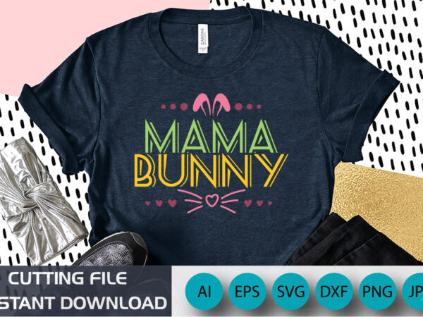 Mama bunny, happy easter t-shirt design, apparel, typography, vector, eps 10, colorful bunny t-shirt, retro easter shirt, shirt print template