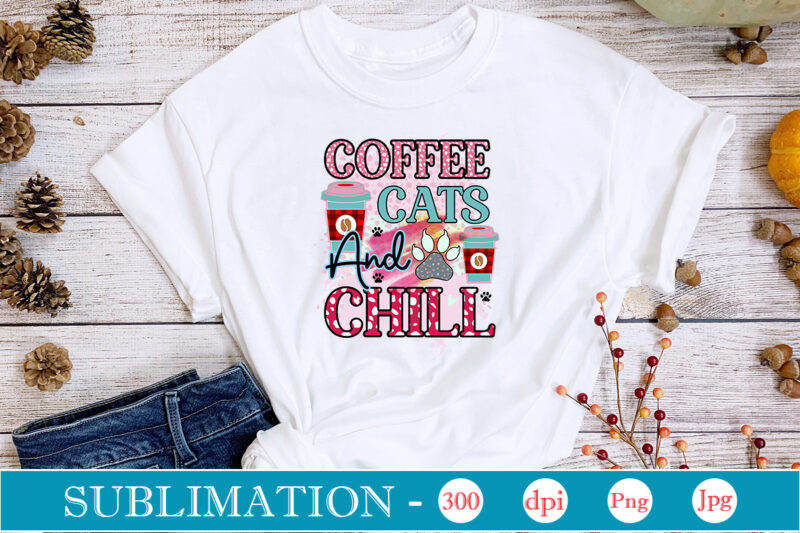 Coffee Cats And Chill Sublimation,Cat Quotes Svg Bundle, Cat Mom, Mom Svg, Cat, Funny Quotes, Mom Life, Pet Svg, Cat Lover Svg, Mom Quotes Svg. Mother, Svg, Png, Cricut Files,Cat