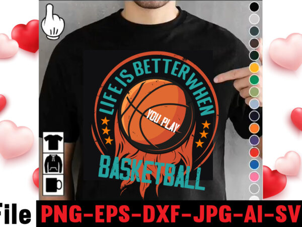 Life is better when you play basketball t-shirt design,vector t shirt design, t shirt vector, shirt vector, t shirt template illustrator, adobe illustrator t shirt template, t shirt template vector,