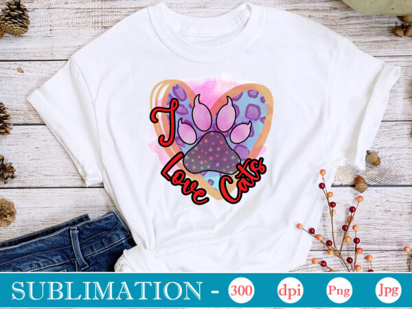 I love cats sublimation,cat quotes svg bundle, cat mom, mom svg, cat, funny quotes, mom life, pet svg, cat lover svg, mom quotes svg. mother, svg, png, cricut files,cat mom t shirt design for sale