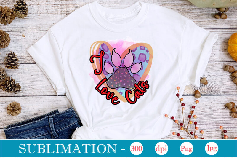 I Love Cats Sublimation,Cat Quotes Svg Bundle, Cat Mom, Mom Svg, Cat, Funny Quotes, Mom Life, Pet Svg, Cat Lover Svg, Mom Quotes Svg. Mother, Svg, Png, Cricut Files,Cat Mom