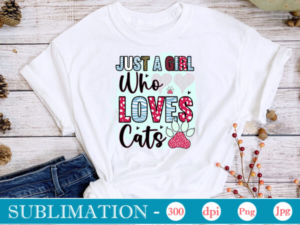 Just a girl who loves cats sublimation,cat quotes svg bundle, cat mom, mom svg, cat, funny quotes, mom life, pet svg, cat lover svg, mom quotes svg. mother, svg, png, vector clipart