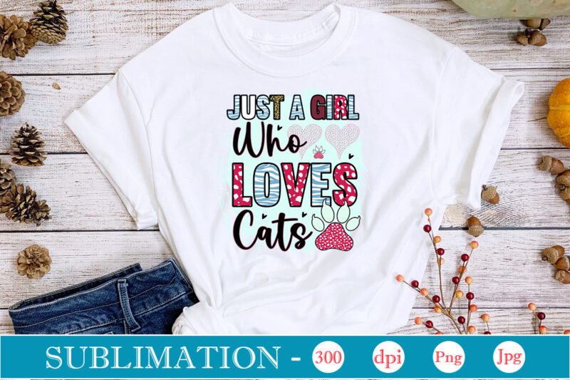 Just A Girl Who Loves Cats Sublimation,Cat Quotes Svg Bundle, Cat Mom, Mom Svg, Cat, Funny Quotes, Mom Life, Pet Svg, Cat Lover Svg, Mom Quotes Svg. Mother, Svg, Png,