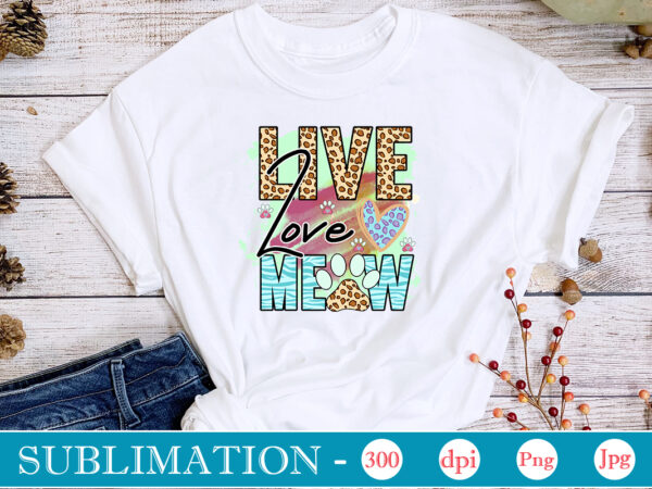 Live love meow sublimation,cat quotes svg bundle, cat mom, mom svg, cat, funny quotes, mom life, pet svg, cat lover svg, mom quotes svg. mother, svg, png, cricut files,cat mom t shirt vector graphic