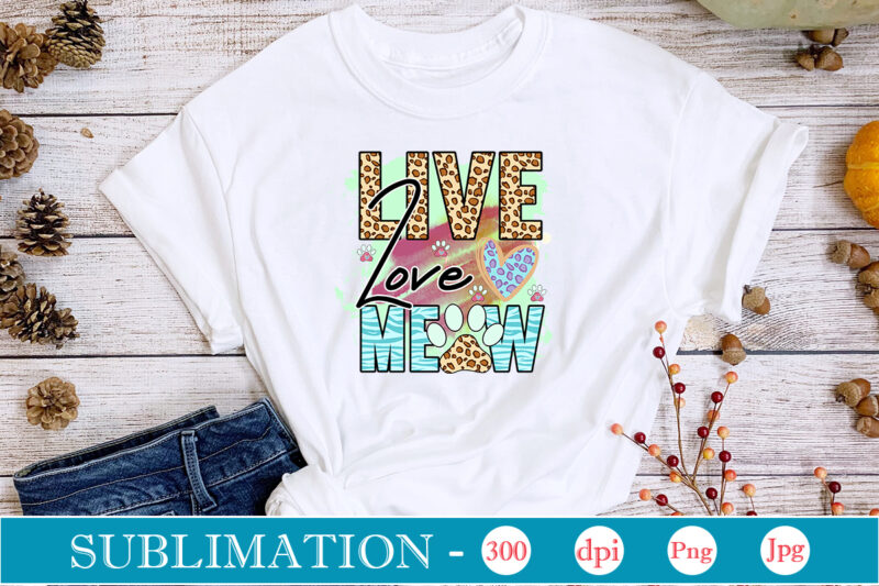 Live Love Meow Sublimation,Cat Quotes Svg Bundle, Cat Mom, Mom Svg, Cat, Funny Quotes, Mom Life, Pet Svg, Cat Lover Svg, Mom Quotes Svg. Mother, Svg, Png, Cricut Files,Cat Mom