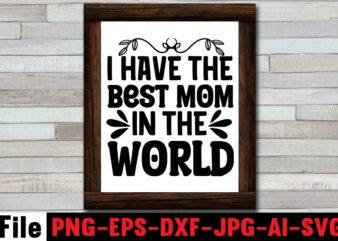 I Have The Best Mom In The World T-shirt Design,Mom svg bundle, Mothers day svg, Mom svg, Mom life svg, Girl mom svg, Mama svg, Funny mom svg, Mom quotes