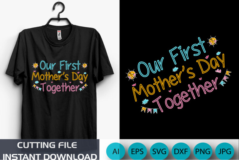 Our First Mother’s Day Together, Mother’s Day UK, Happy Mother’s Day 2023, March 19, Best Mom Day, Shirt Print Template