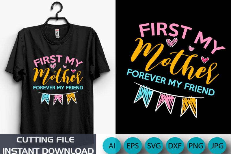 First My Mother Forever My Friend, Mother’s Day UK, Happy Mother’s Day 2023, March 19, Best Mom Day, Shirt Print Template