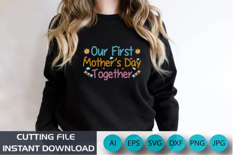 Our First Mother’s Day Together, Mother’s Day UK, Happy Mother’s Day 2023, March 19, Best Mom Day, Shirt Print Template