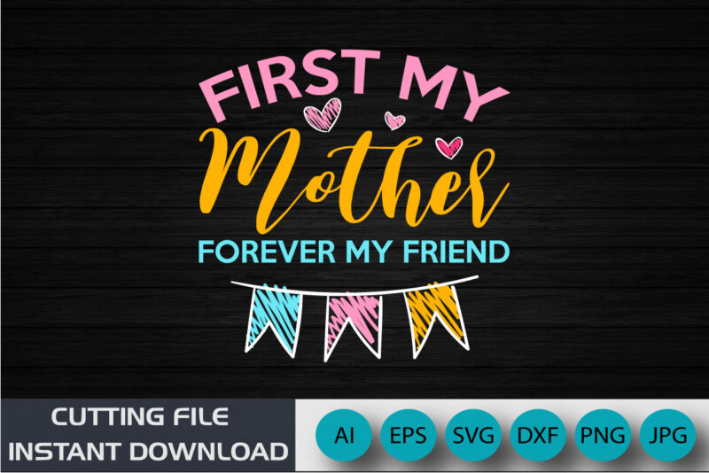 First My Mother Forever My Friend, Mother’s Day UK, Happy Mother’s Day 2023, March 19, Best Mom Day, Shirt Print Template