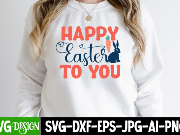 Happy easter to you t-shirt design,happy easter svg design,easter day svg design, happy easter day svg free, happy easter svg bunny ears cut file for cricut, bunny rabbit feet, easter