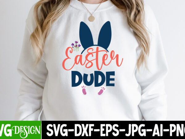 Easter dude t-shirt design,happy easter svg design,easter day svg design, happy easter day svg free, happy easter svg bunny ears cut file for cricut, bunny rabbit feet, easter bunny svg,