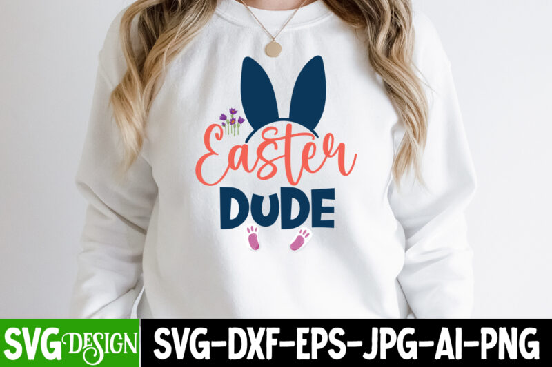 Easter Dude T-Shirt Design,Happy easter Svg Design,Easter Day Svg Design, Happy Easter Day Svg free, Happy Easter SVG Bunny Ears Cut File for Cricut, Bunny Rabbit Feet, Easter Bunny SVG,