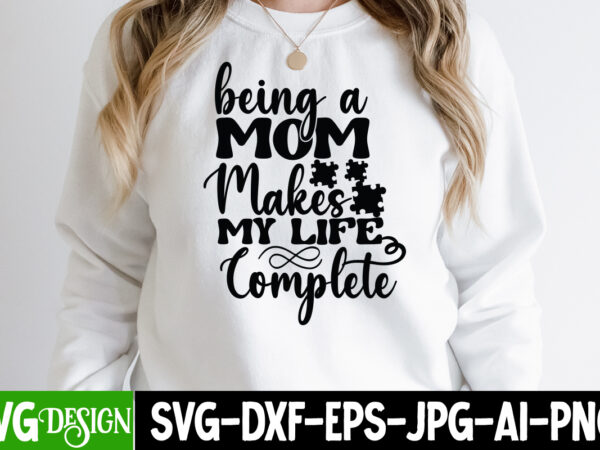 Being mom makes my life complete t-shirt design, being mom makes my life complete svg cut file, mothers day svg bundle, mom life svg, mother’s day, mama svg, mommy and